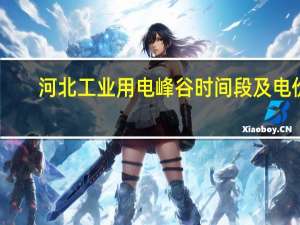 河北工业用电峰谷时间段及电价