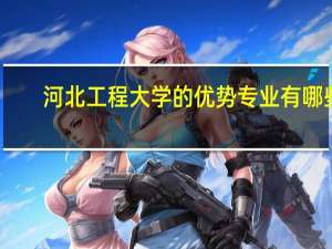河北工程大学的优势专业有哪些