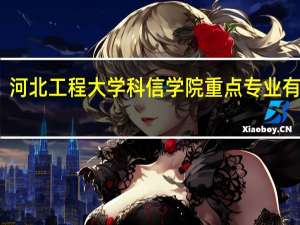 河北工程大学科信学院重点专业有哪些