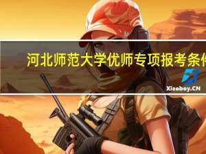 河北师范大学优师专项报考条件