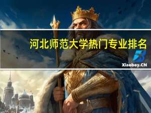 河北师范大学热门专业排名