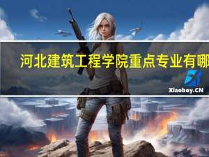 河北建筑工程学院重点专业有哪些