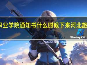 河北旅游职业学院通知书什么时候下来 河北旅游职业技术学院