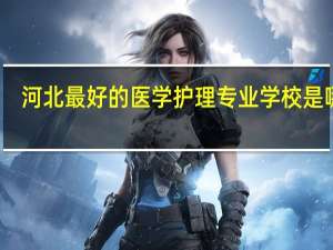 河北最好的医学护理专业学校是哪所