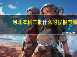 河北本科二批什么时候报志愿