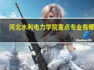 河北水利电力学院重点专业有哪些