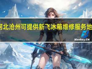 河北沧州可提供新飞冰箱维修服务地址在哪
