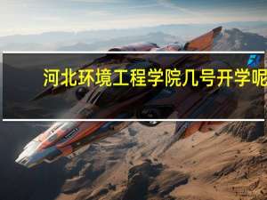河北环境工程学院几号开学呢
