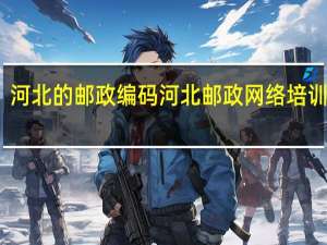 河北的邮政编码 河北邮政网络培训学院