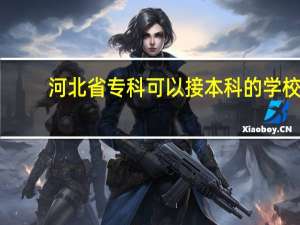 河北省专科可以接本科的学校