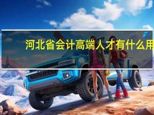 河北省会计高端人才有什么用