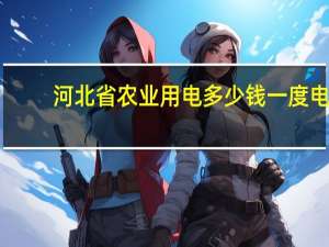 河北省农业用电多少钱一度电
