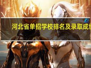 河北省单招学校排名及录取成绩（怎么查询被哪个学校录取）