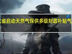 河北省启动天然气保供 多级财政补贴气价“倒挂”