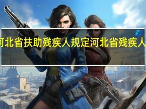 河北省扶助残疾人规定 河北省残疾人联合会