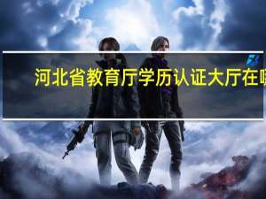 河北省教育厅学历认证大厅在哪（河北省教育厅学历认证中心电话）