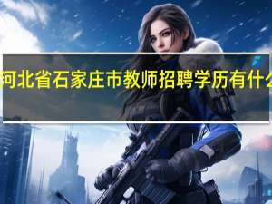 河北省石家庄市教师招聘学历有什么要求