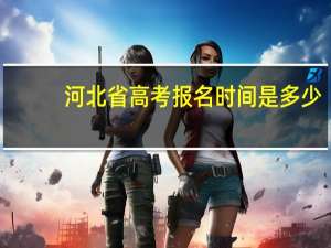 河北省高考报名时间是多少