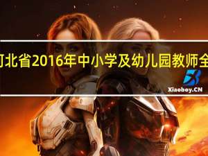 河北省2016年中小学及幼儿园教师全员培训（河北省2014年中小学幼儿园教师全员培训）