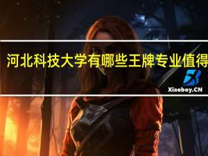 河北科技大学有哪些王牌专业值得选择