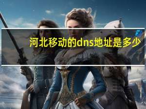 河北移动的dns地址是多少