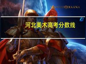 河北美术高考分数线（美术高考分数线）