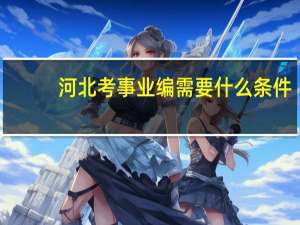 河北考事业编需要什么条件