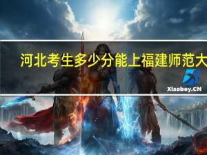 河北考生多少分能上福建师范大学