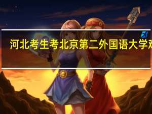 河北考生考北京第二外国语大学难吗