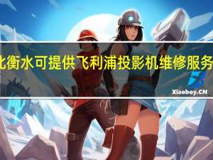 河北衡水可提供飞利浦投影机维修服务地址在哪