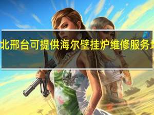 河北邢台可提供海尔壁挂炉维修服务地址在哪