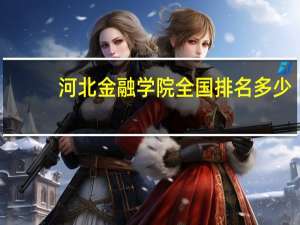 河北金融学院全国排名多少