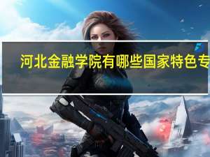河北金融学院有哪些国家特色专业