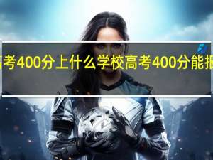 河北高考400分上什么学校高考400分能报考哪些大学