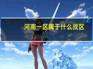 河南一区属于什么战区