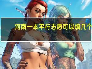 河南一本平行志愿可以填几个