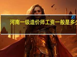 河南一级造价师工资一般是多少