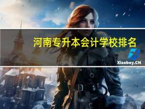 河南专升本会计学校排名