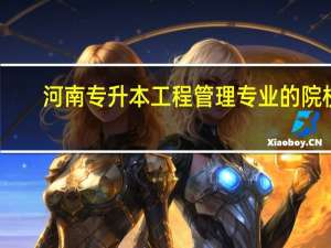 河南专升本工程管理专业的院校