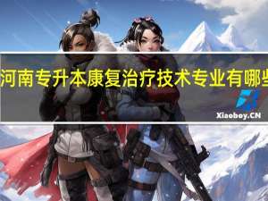河南专升本康复治疗技术专业有哪些学校