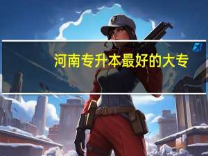 河南专升本最好的大专