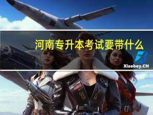 河南专升本考试要带什么