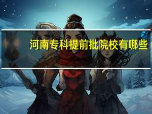 河南专科提前批院校有哪些