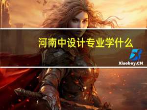 河南中设计专业学什么