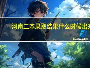 河南二本录取结果什么时候出来
