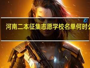 河南二本征集志愿学校名单何时公布