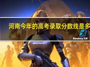 河南今年的高考录取分数线是多少