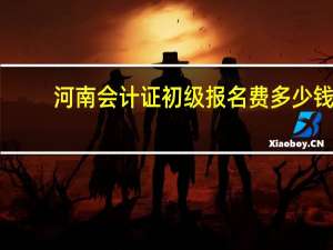 河南会计证初级报名费多少钱