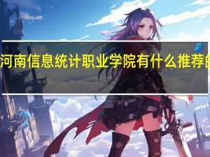 河南信息统计职业学院有什么推荐的专业