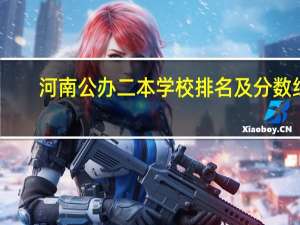 河南公办二本学校排名及分数线